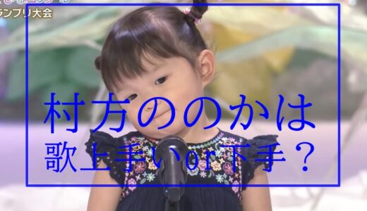 村方乃々佳(ののか)ちゃん歌下手?苦手や嫌い＆ウザいの声はなぜ?